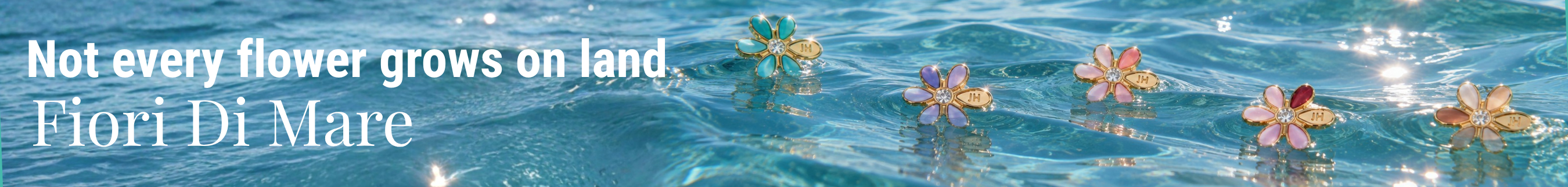 Fiori Di Mare banner: Not every flower grows on land text with colorful flower-shaped jewelry floating in clear blue water.